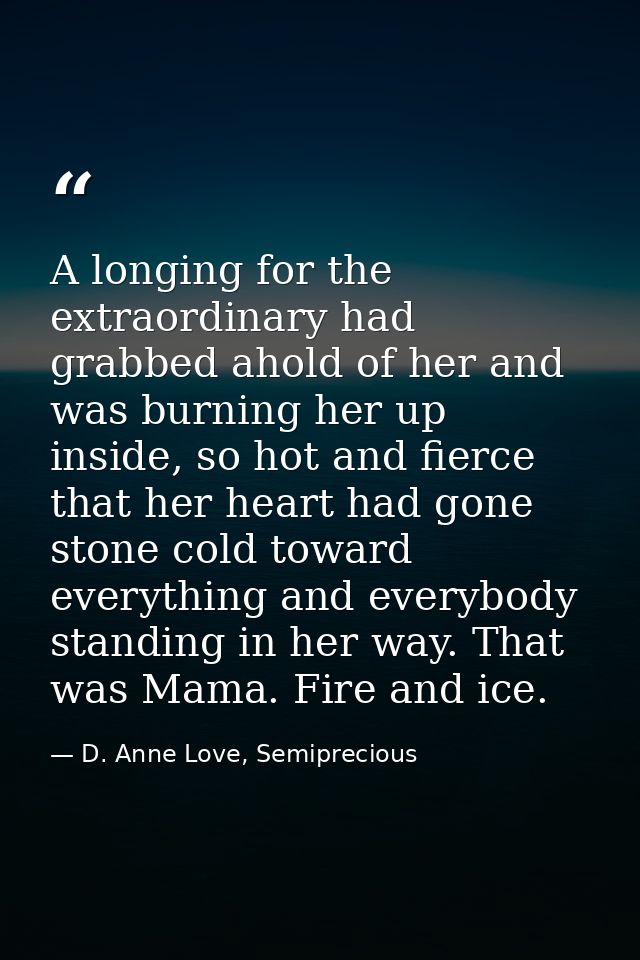 A longing for the extraordinary had grabbed ahold of her and was burning her up inside, so hot and fierce that her heart — D. Anne Love, Semiprecious