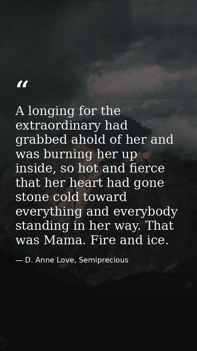 A longing for the extraordinary had grabbed ahold of her and was burning her up inside, so hot and fierce that her heart — D. Anne Love, Semiprecious
