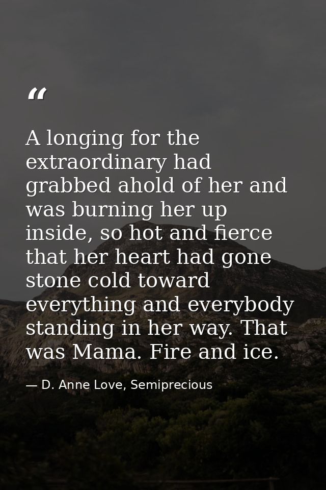 A longing for the extraordinary had grabbed ahold of her and was burning her up inside, so hot and fierce that her heart — D. Anne Love, Semiprecious