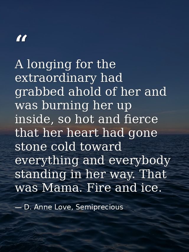 A longing for the extraordinary had grabbed ahold of her and was burning her up inside, so hot and fierce that her heart — D. Anne Love, Semiprecious