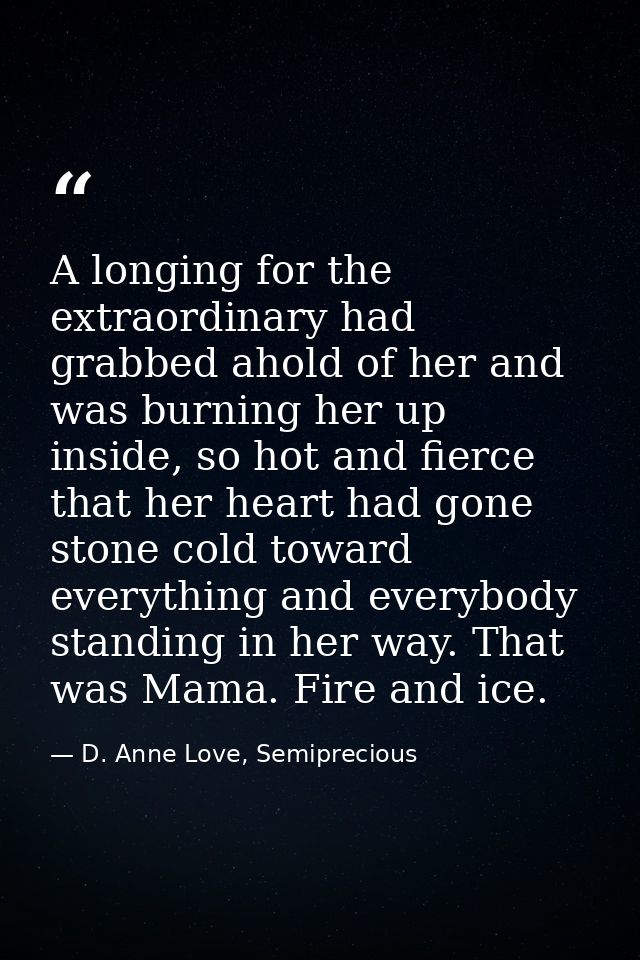 A longing for the extraordinary had grabbed ahold of her and was burning her up inside, so hot and fierce that her heart — D. Anne Love, Semiprecious