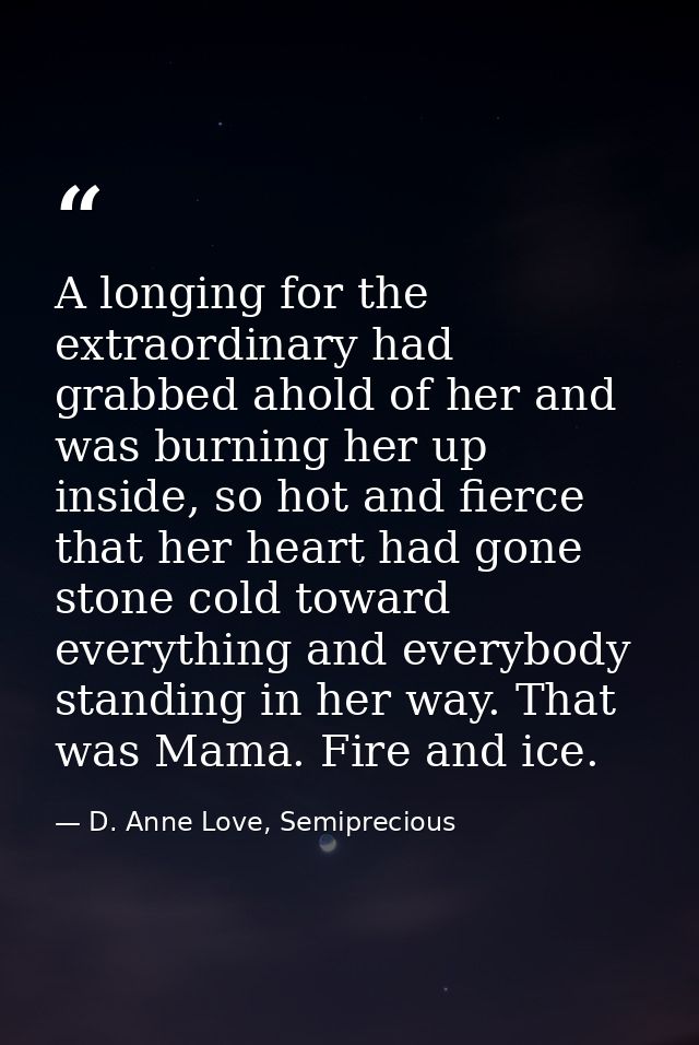 A longing for the extraordinary had grabbed ahold of her and was burning her up inside, so hot and fierce that her heart — D. Anne Love, Semiprecious