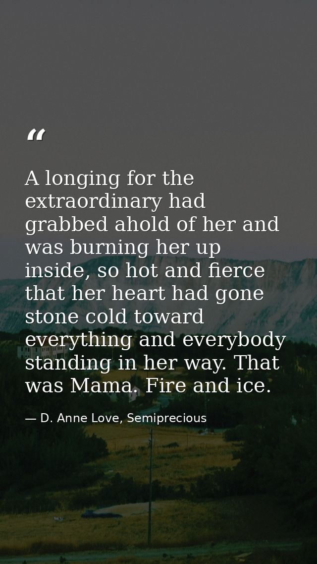 A longing for the extraordinary had grabbed ahold of her and was burning her up inside, so hot and fierce that her heart — D. Anne Love, Semiprecious