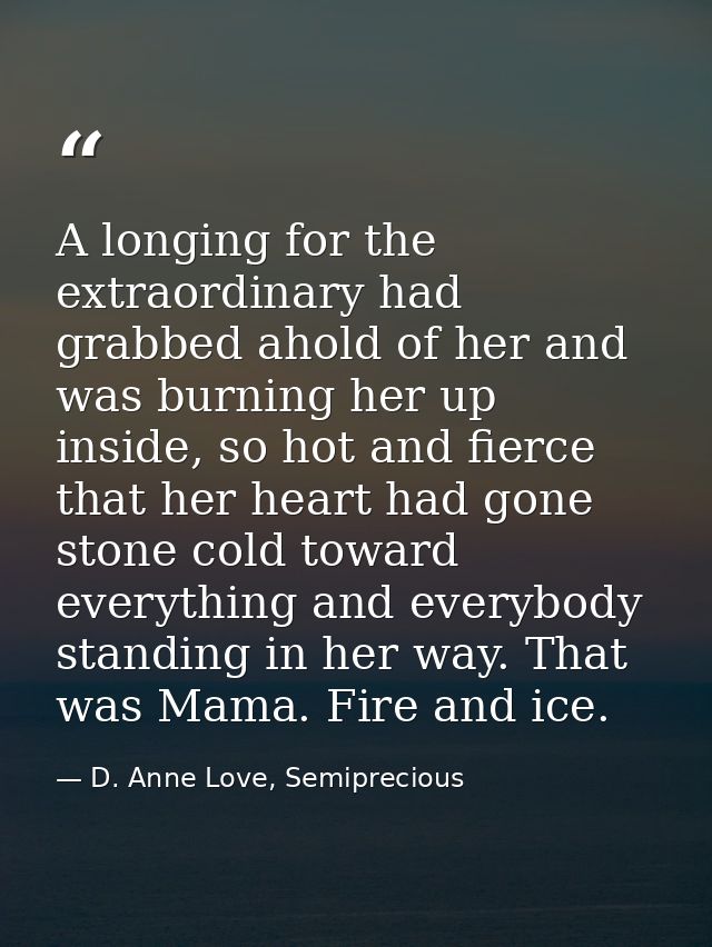A longing for the extraordinary had grabbed ahold of her and was burning her up inside, so hot and fierce that her heart — D. Anne Love, Semiprecious