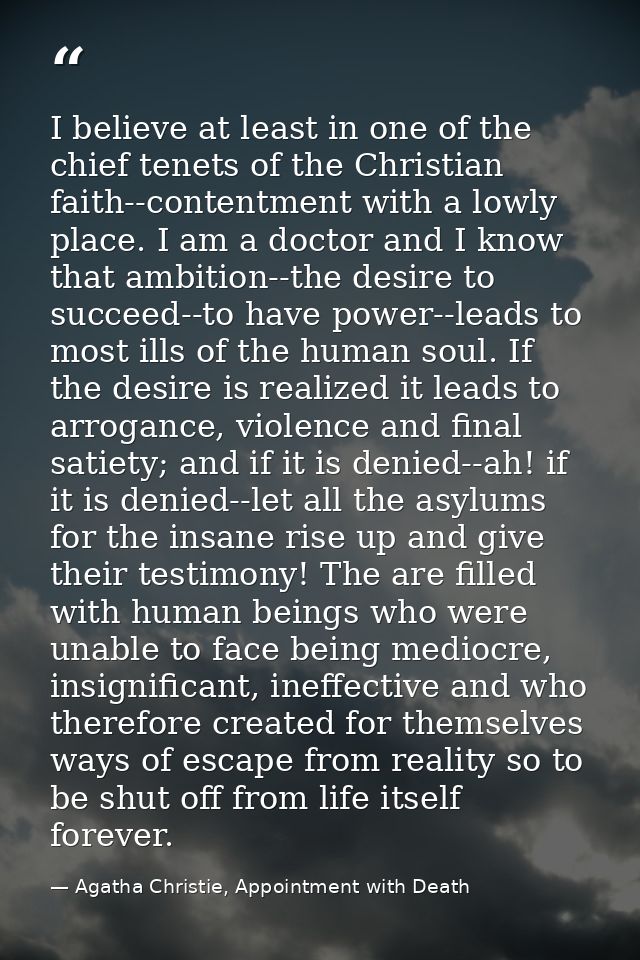 I believe at least in one of the chief tenets of the Christian faith--contentment with a lowly place. I am a doctor and  — Agatha Christie, Appointment with Death