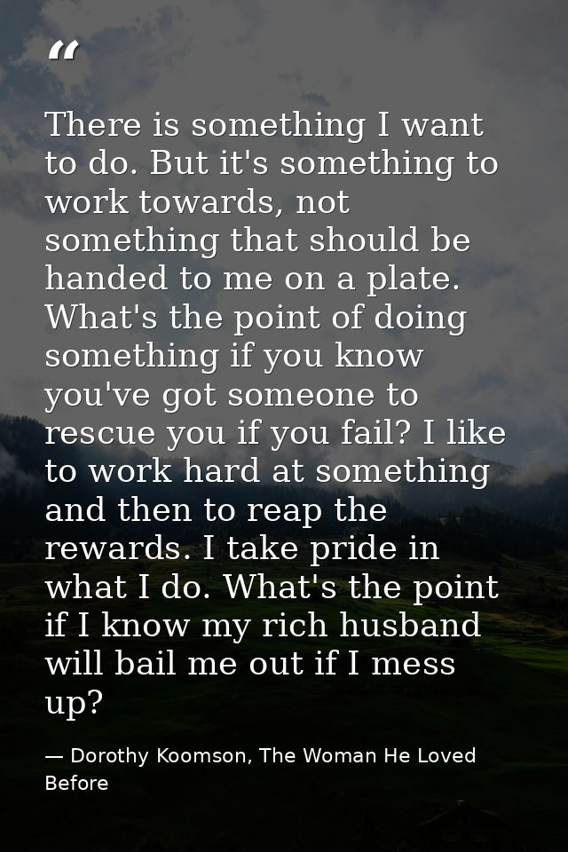 There is something I want to do. But it's something to work towards, not something that should be handed to me on a plat — Dorothy Koomson, The Woman He Loved Before