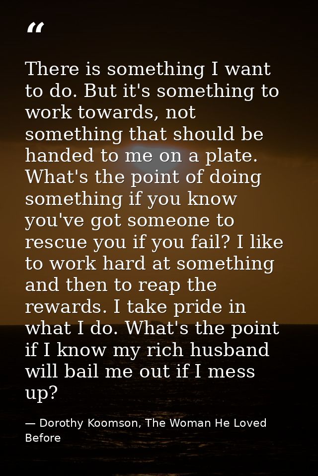 There is something I want to do. But it's something to work towards, not something that should be handed to me on a plat — Dorothy Koomson, The Woman He Loved Before