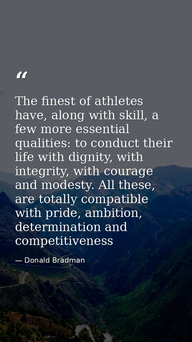 The finest of athletes have, along with skill, a few more essential qualities: to conduct their life with dignity, with  — Donald Bradman