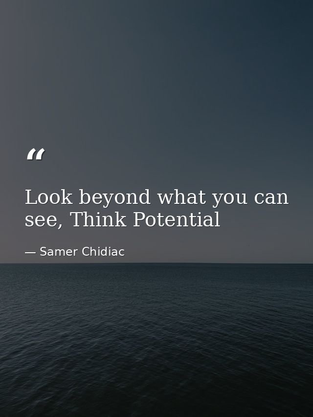 Look beyond what you can see, Think Potential — Samer Chidiac