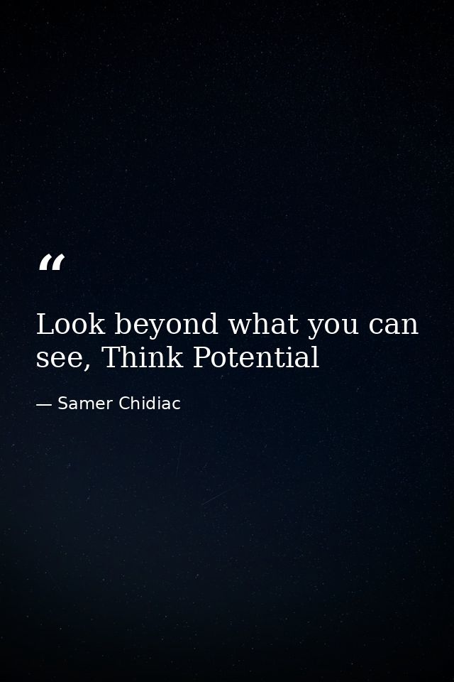 Look beyond what you can see, Think Potential — Samer Chidiac
