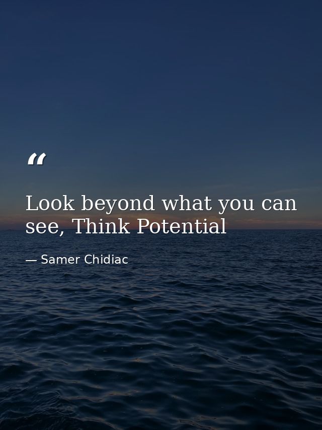 Look beyond what you can see, Think Potential — Samer Chidiac