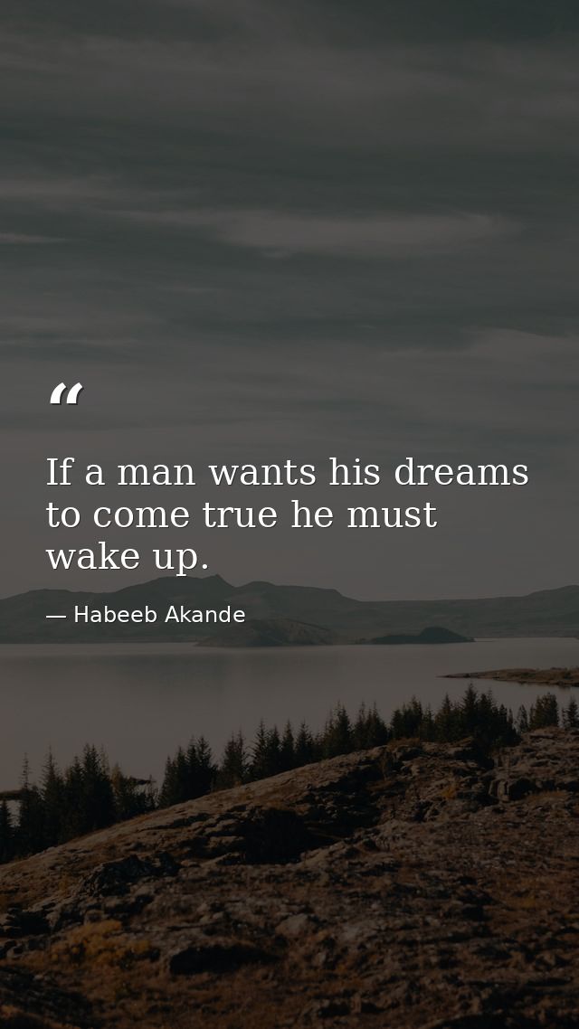 If a man wants his dreams to come true he must wake up. — Habeeb Akande