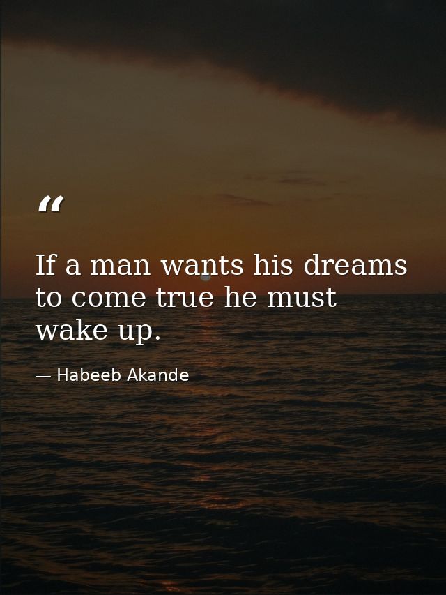 If a man wants his dreams to come true he must wake up. — Habeeb Akande