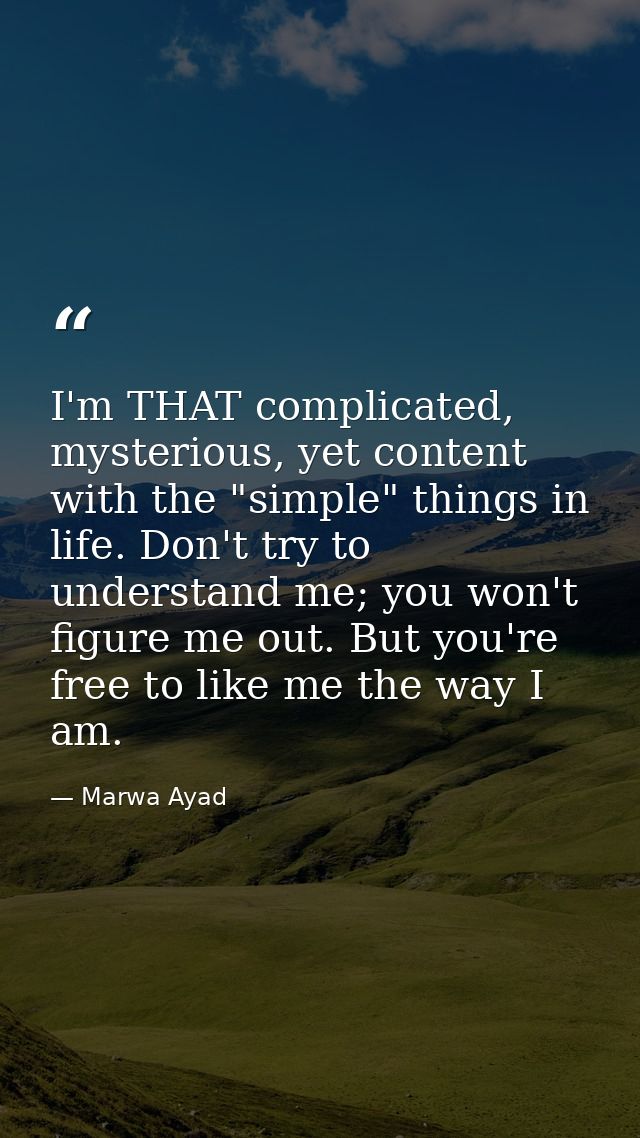 I'm THAT complicated, mysterious, yet content with the "simple" things in life. Don't try to understand me; you won't fi — Marwa Ayad