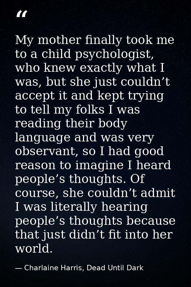 My mother finally took me to a child psychologist, who knew exactly what I was, but she just couldn’t accept it and kept — Charlaine Harris, Dead Until Dark