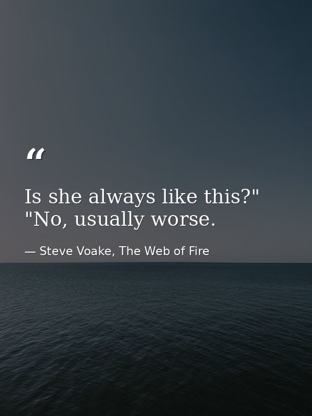 Is she always like this?" "No, usually worse. — Steve Voake, The Web of Fire