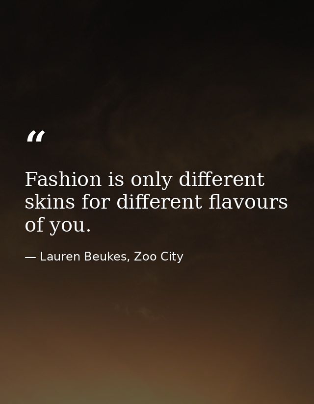 Fashion is only different skins for different flavours of you. — Lauren Beukes, Zoo City