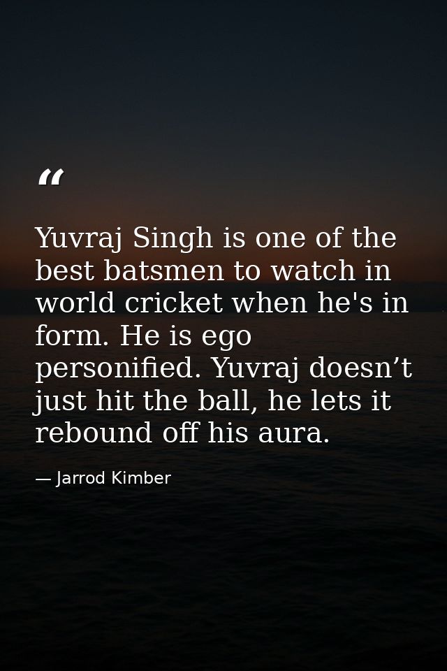 Yuvraj Singh is one of the best batsmen to watch in world cricket when he's in form. He is ego personified. Yuvraj doesn — Jarrod Kimber