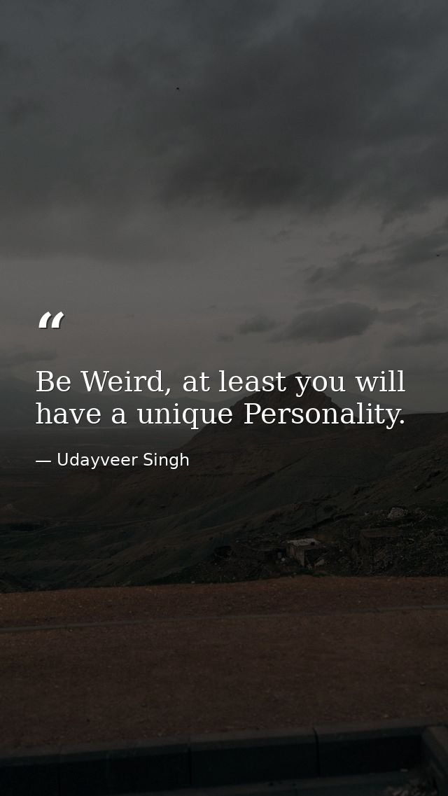 Be Weird, at least you will have a unique Personality. — Udayveer Singh