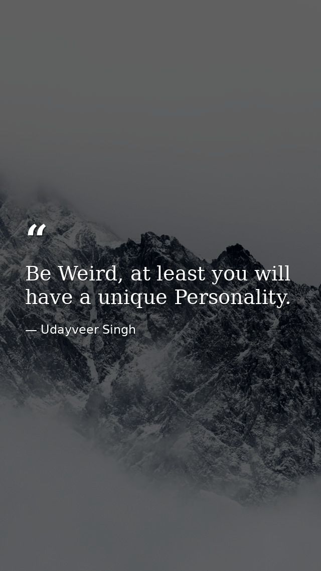 Be Weird, at least you will have a unique Personality. — Udayveer Singh