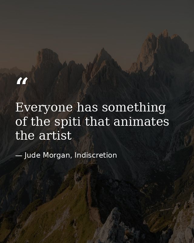 Everyone has something of the spiti that animates the artist — Jude Morgan, Indiscretion