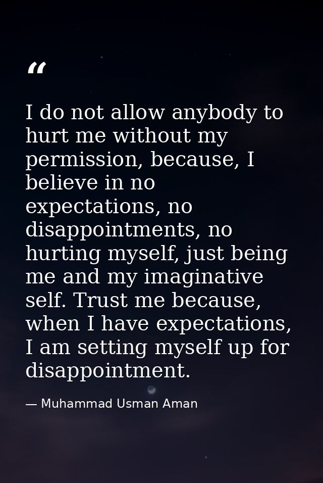 I do not allow anybody to hurt me without my permission, because, I believe in no expectations, no disappointments, no h — Muhammad Usman Aman