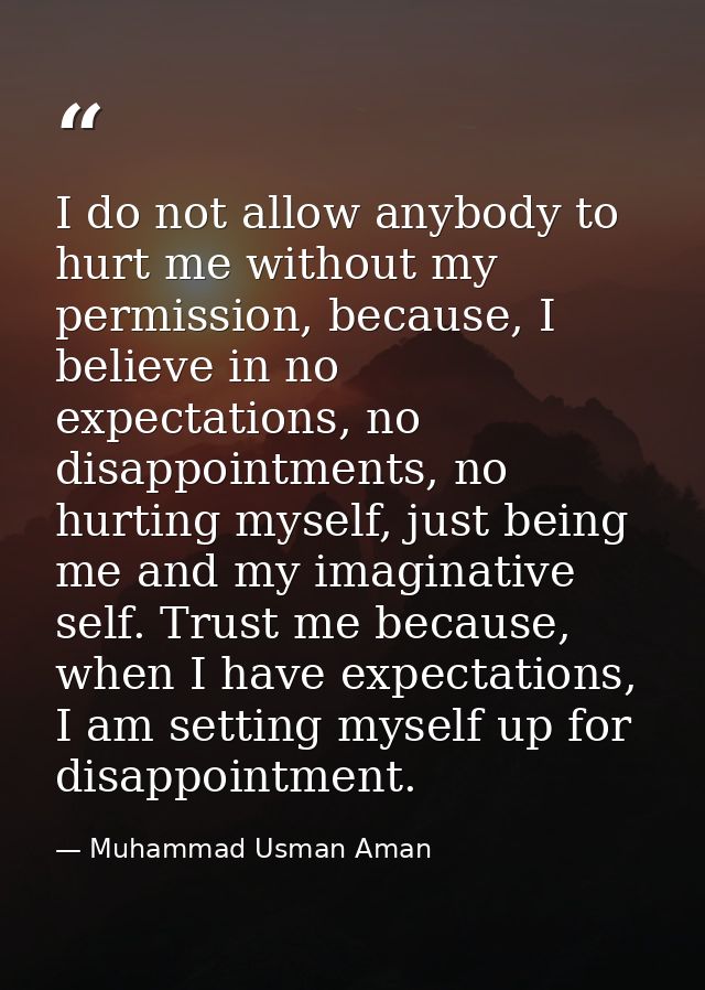 I do not allow anybody to hurt me without my permission, because, I believe in no expectations, no disappointments, no h — Muhammad Usman Aman