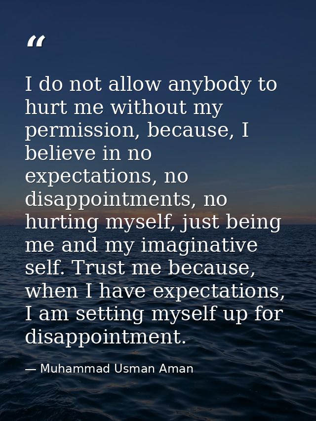 I do not allow anybody to hurt me without my permission, because, I believe in no expectations, no disappointments, no h — Muhammad Usman Aman