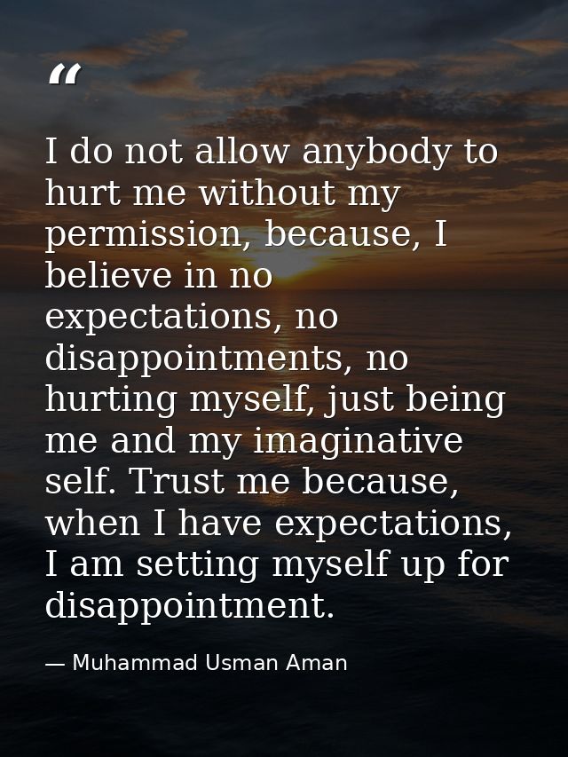 I do not allow anybody to hurt me without my permission, because, I believe in no expectations, no disappointments, no h — Muhammad Usman Aman