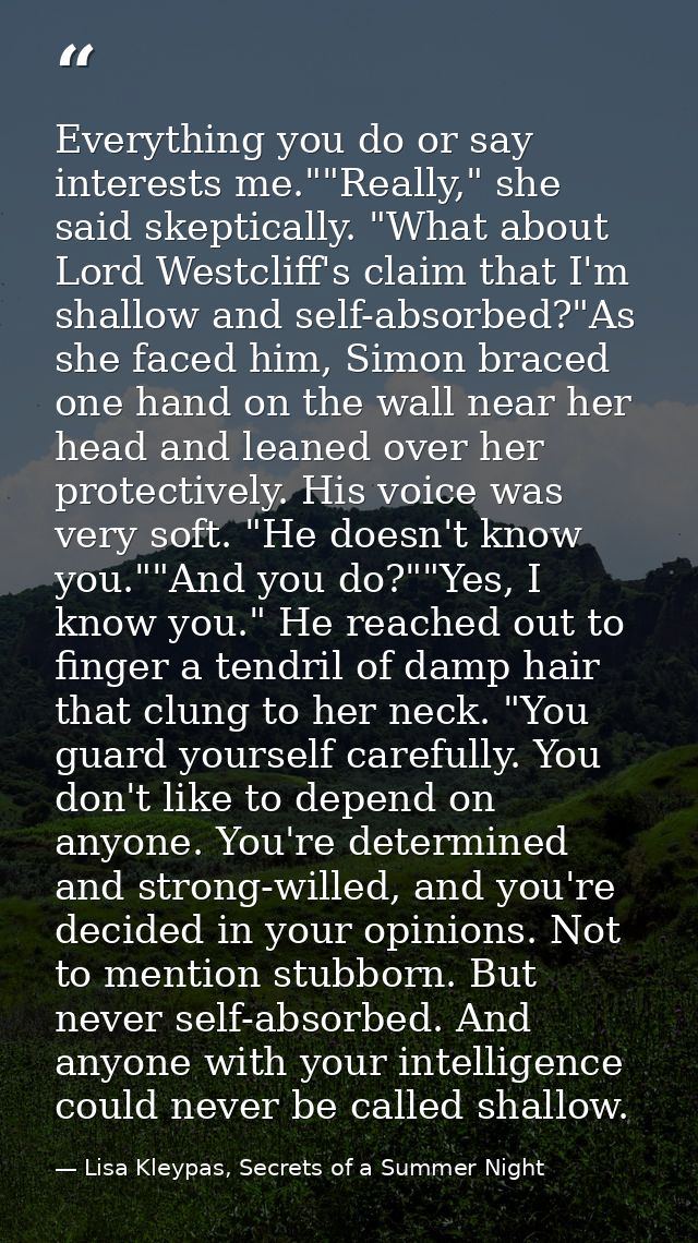 Everything you do or say interests me.""Really," she said skeptically. "What about Lord Westcliff's claim that I'm shall — Lisa Kleypas, Secrets of a Summer Night
