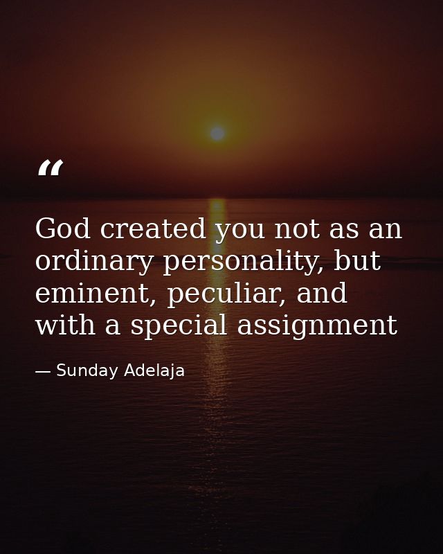 God created you not as an ordinary personality, but eminent, peculiar, and with a special assignment — Sunday Adelaja