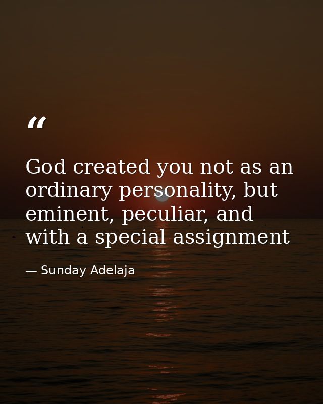 God created you not as an ordinary personality, but eminent, peculiar, and with a special assignment — Sunday Adelaja