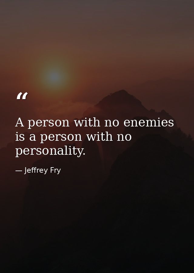 A person with no enemies is a person with no personality. — Jeffrey Fry