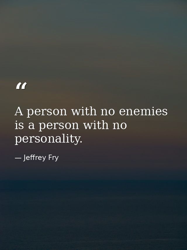 A person with no enemies is a person with no personality. — Jeffrey Fry