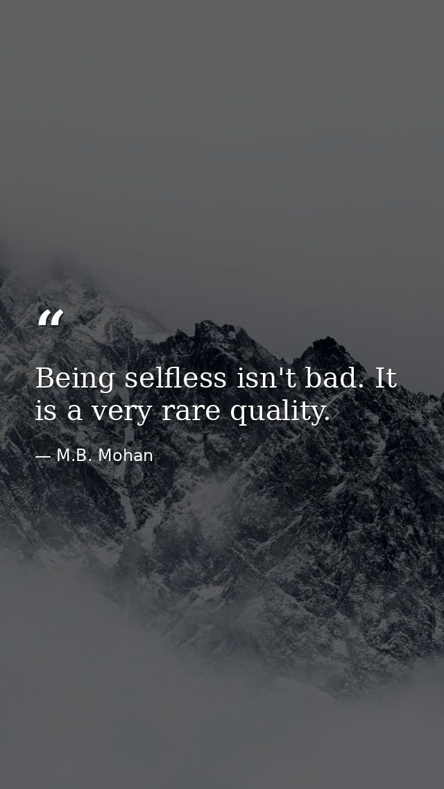 Being selfless isn't bad. It is a very rare quality. — M.B. Mohan