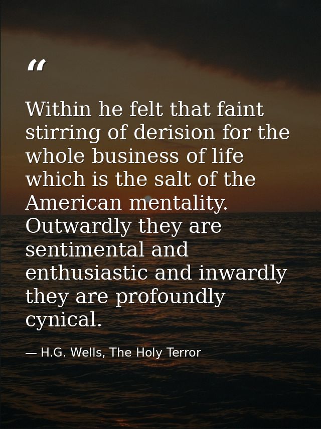 Within he felt that faint stirring of derision for the whole business of life which is the salt of the American mentalit — H.G. Wells, The Holy Terror