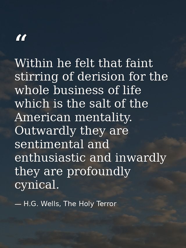 Within he felt that faint stirring of derision for the whole business of life which is the salt of the American mentalit — H.G. Wells, The Holy Terror