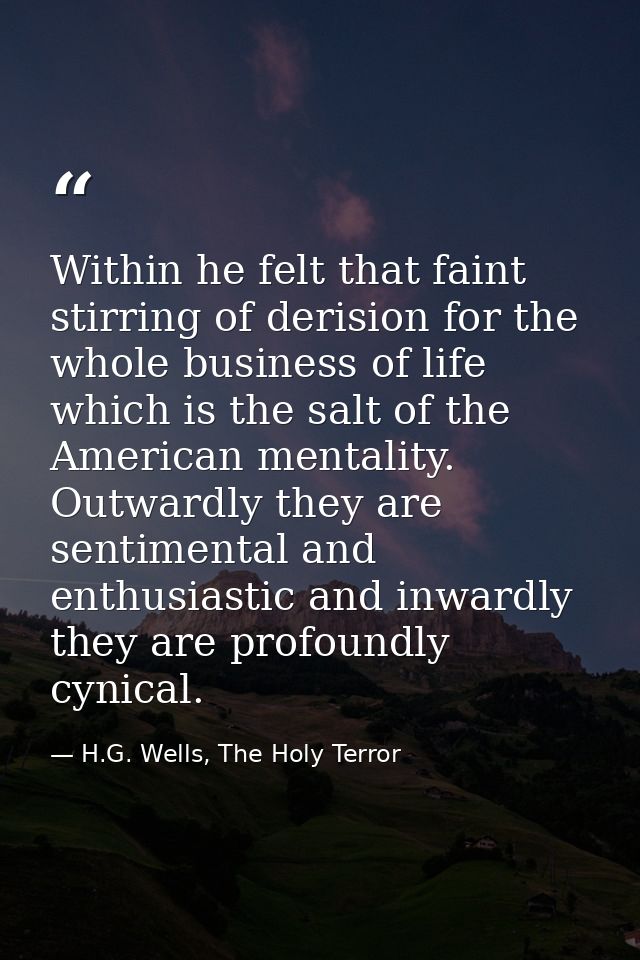 Within he felt that faint stirring of derision for the whole business of life which is the salt of the American mentalit — H.G. Wells, The Holy Terror