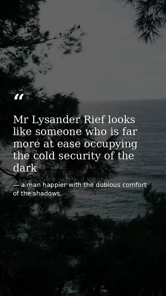 Mr Lysander Rief looks like someone who is far more at ease occupying the cold security of the dark — a man happier with the dubious comfort of the shadows.