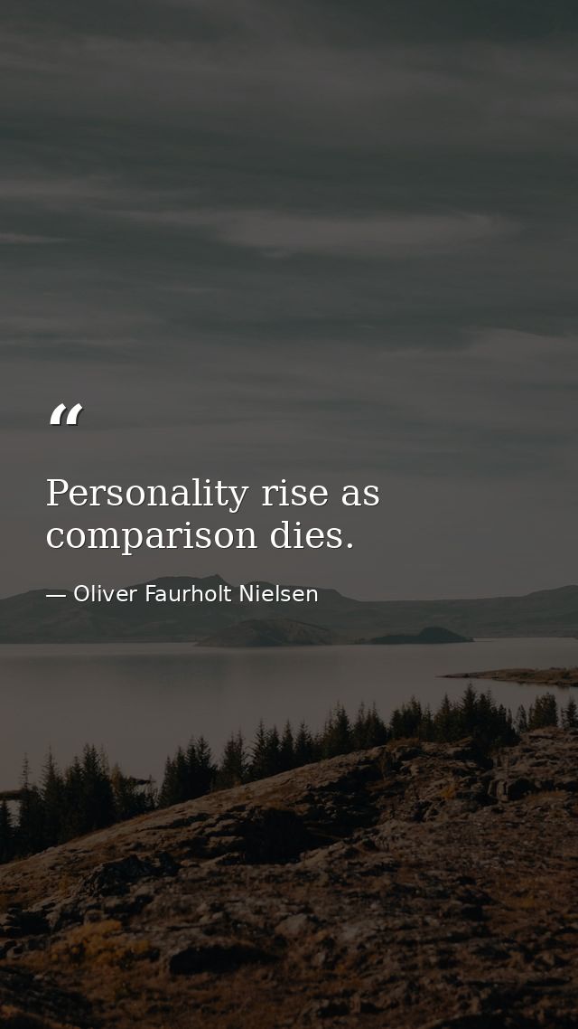 Personality rise as comparison dies. — Oliver Faurholt Nielsen