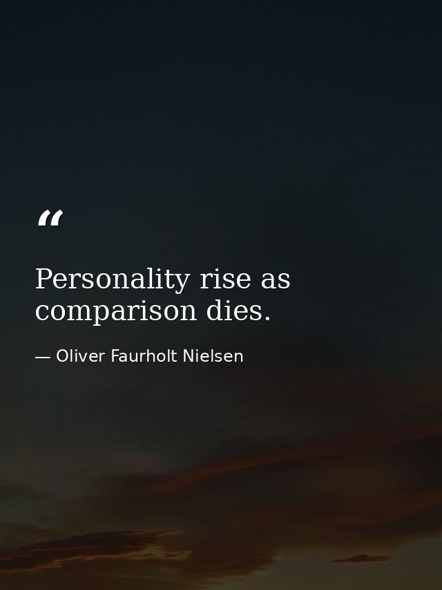 Personality rise as comparison dies. — Oliver Faurholt Nielsen