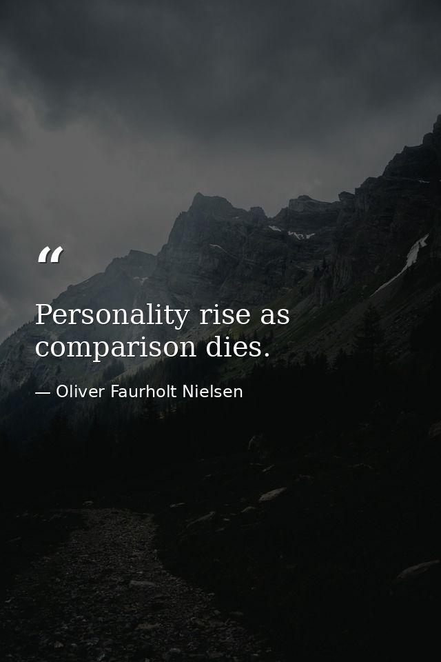 Personality rise as comparison dies. — Oliver Faurholt Nielsen