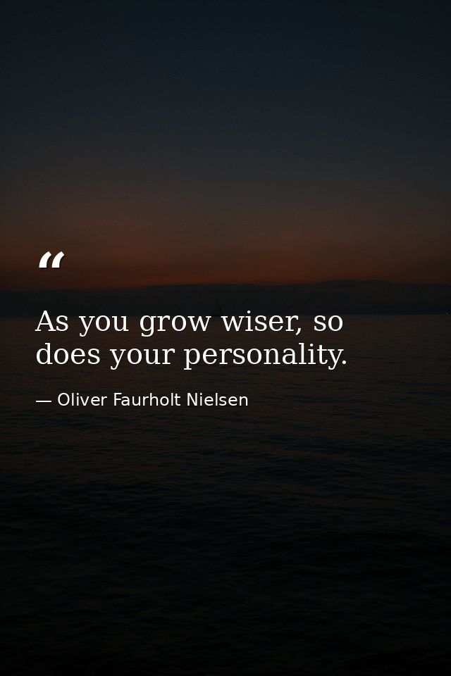 As you grow wiser, so does your personality. — Oliver Faurholt Nielsen