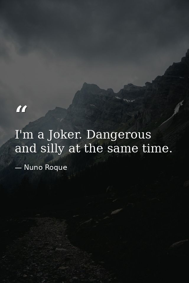 I'm a Joker. Dangerous and silly at the same time. — Nuno Roque