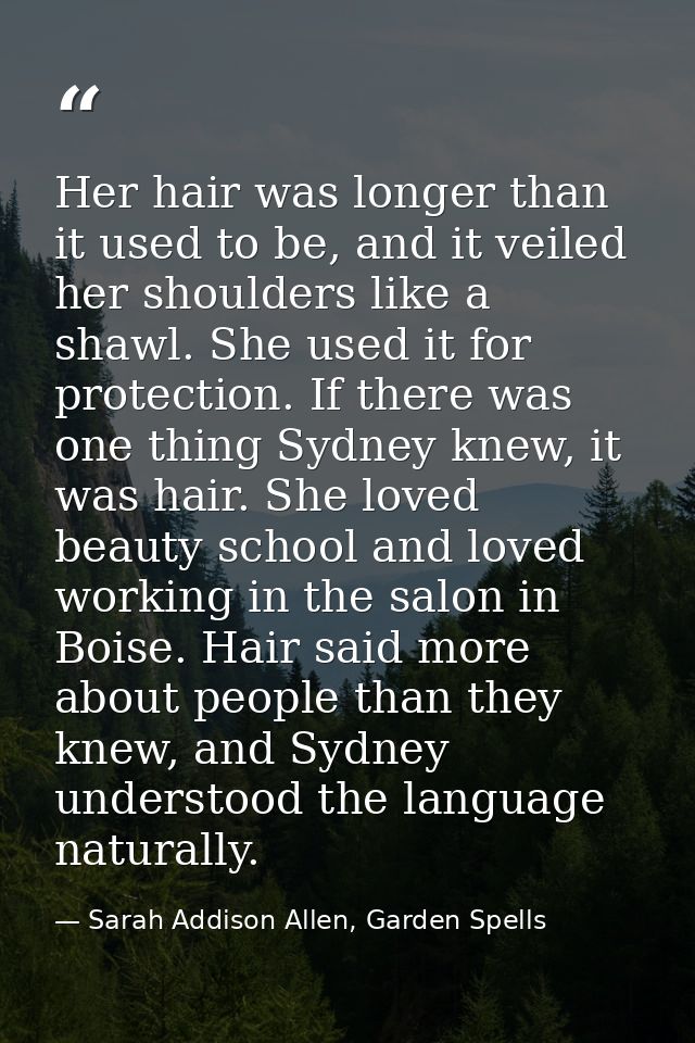 Her hair was longer than it used to be, and it veiled her shoulders like a shawl. She used it for protection. If there w — Sarah Addison Allen, Garden Spells