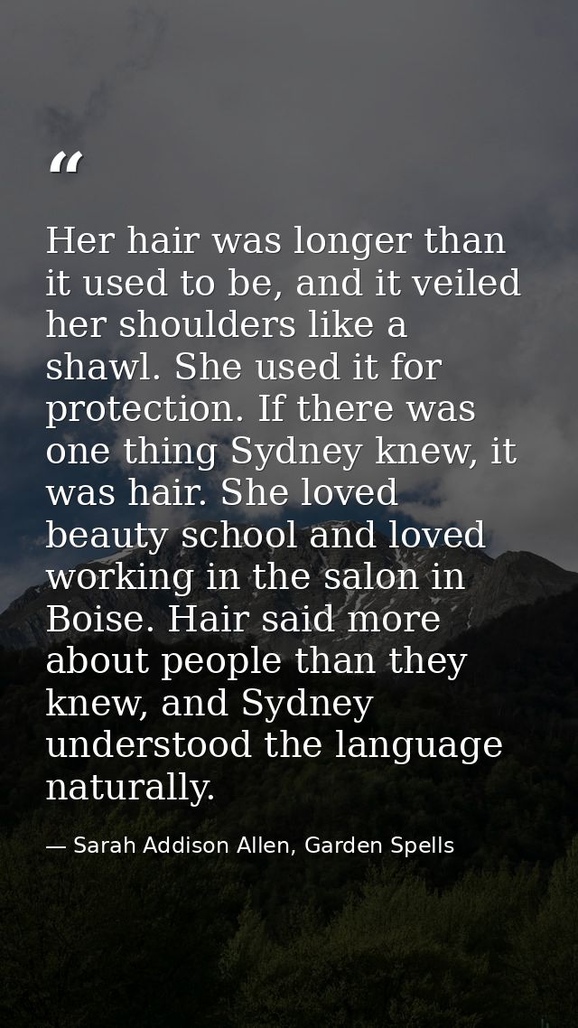 Her hair was longer than it used to be, and it veiled her shoulders like a shawl. She used it for protection. If there w — Sarah Addison Allen, Garden Spells