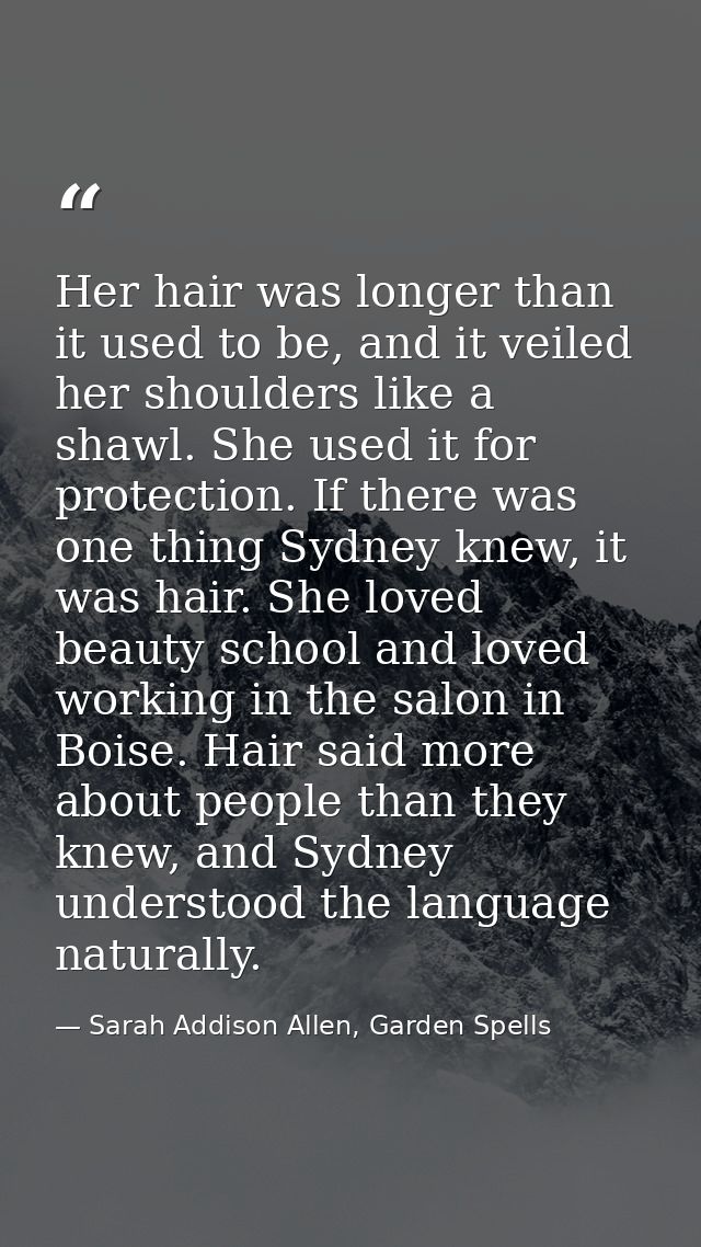 Her hair was longer than it used to be, and it veiled her shoulders like a shawl. She used it for protection. If there w — Sarah Addison Allen, Garden Spells