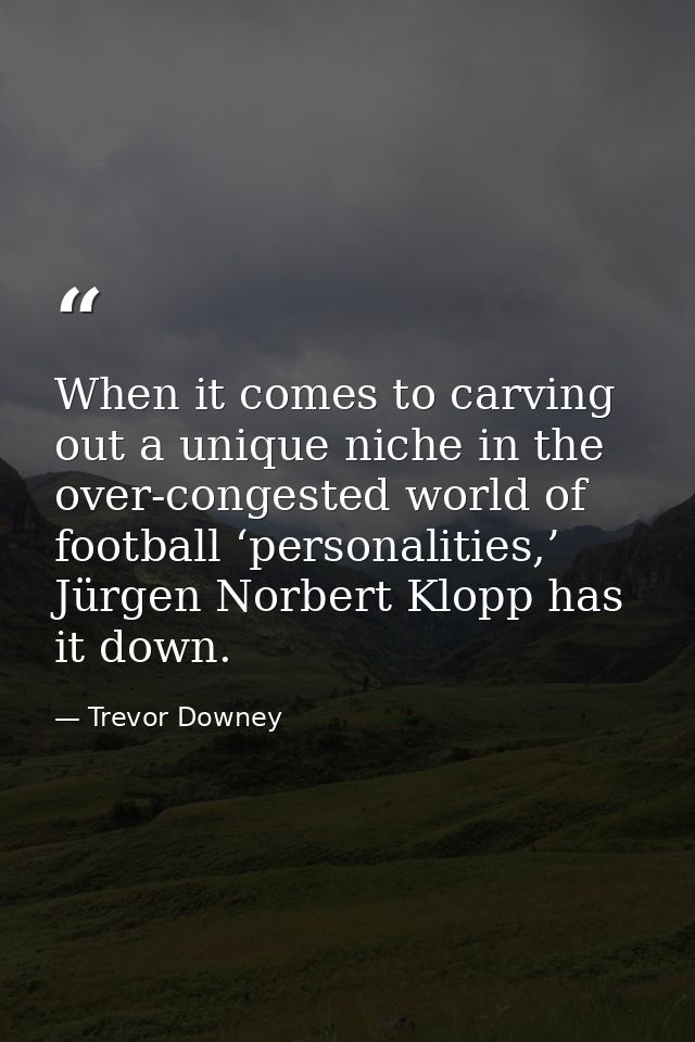 When it comes to carving out a unique niche in the over-congested world of football ‘personalities,’ Jürgen Norbert Klop — Trevor Downey