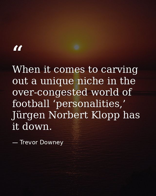 When it comes to carving out a unique niche in the over-congested world of football ‘personalities,’ Jürgen Norbert Klop — Trevor Downey