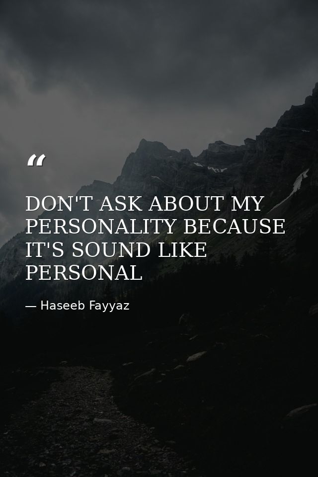 DON'T ASK ABOUT MY PERSONALITY BECAUSE IT'S SOUND LIKE PERSONAL — Haseeb Fayyaz